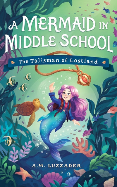 A Mermaid in Middle School: The Talisman of Lostland #1