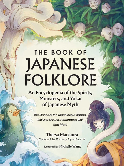The Book of Japanese Folklore: An Encyclopedia of the Spirits, Monsters, and Yokai of Japanese Myth: The Stories of the Mischievous Kappa, Trickster Kitsu