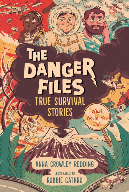 The Danger Files: True Survival Stories: (Real-Life Disasters, Survival Skills, Science, and Life-Or-Death Decisions for Kids Ages 7-10)