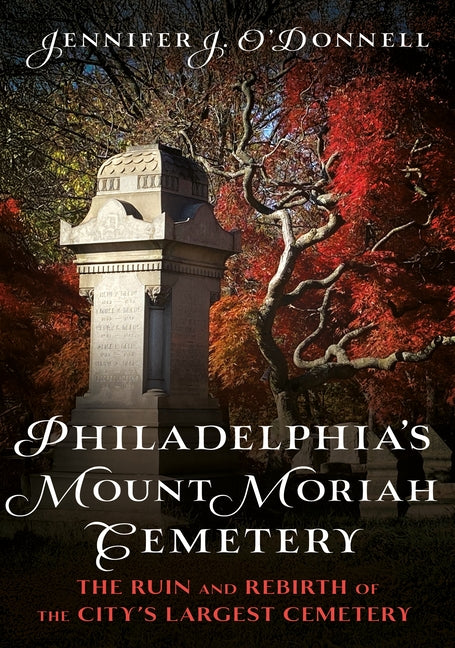Philadelphia's Mount Moriah Cemetery: The Ruin and Rebirth of the City's Largest Cemetery (Buried America)