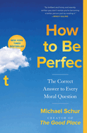 How to Be Perfect: The Correct Answer to Every Moral Question