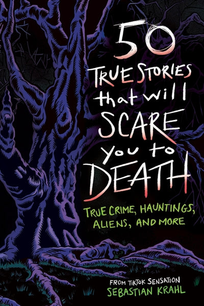 50 True Stories That Will Scare You to Death: True Crime, Hauntings, Aliens, and More