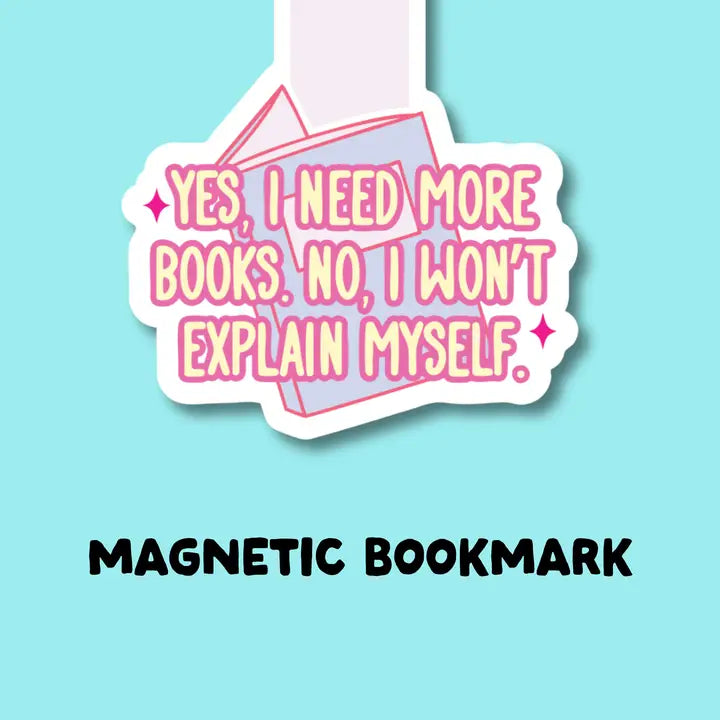 Yes, I Need More Books, No, I Won't Explain Myself Magnetic Bookmark